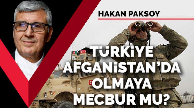 Türkiye Afganistan'da olmaya mecbur mu?