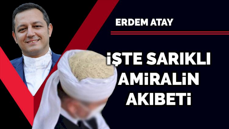 İşte sarıklı amiralin akıbeti