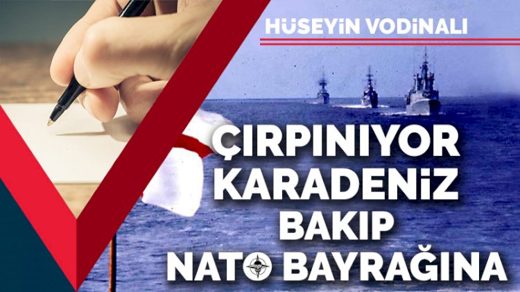 Çırpınıyor Karadeniz bakıp NATO bayrağına
