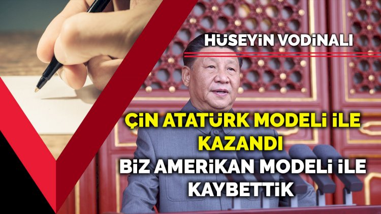 Çin Atatürk modeli ile kazandı... Biz Amerikan modeli ile kaybettik