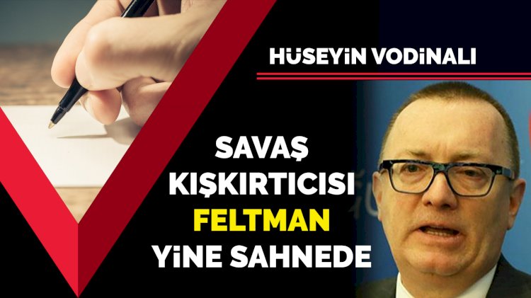 Savaş kışkırtıcısı Feltman yine sahnede
