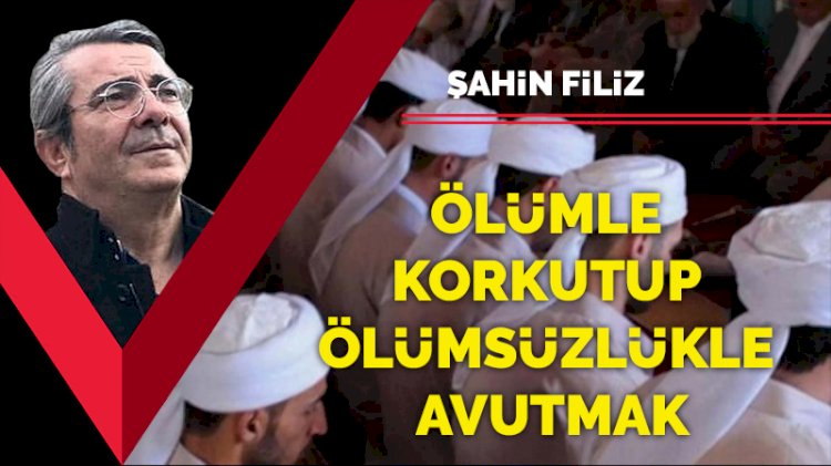 Ölümle korkutup ölümsüzlükle avutmak