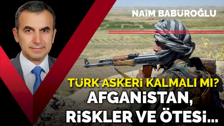 Afganistan, riskler ve ötesi… Türk askeri Afganistan'da kalmalı mı?