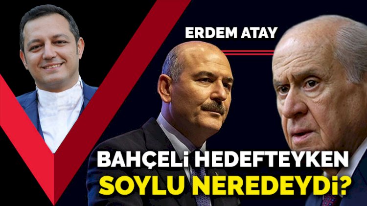 Bahçeli hedefteyken Soylu neredeydi?