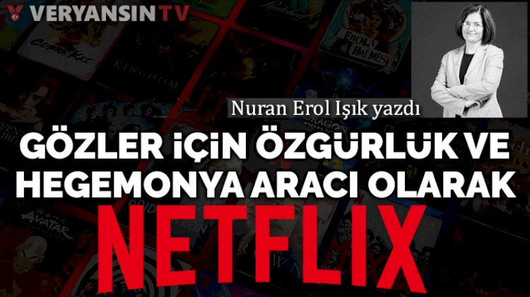 Gözler için özgürlük ve hegemonya aracı olarak Netflix