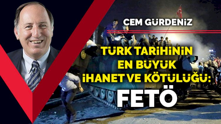 Türk tarihinin en büyük ihanet ve kötülüğü: FETÖ