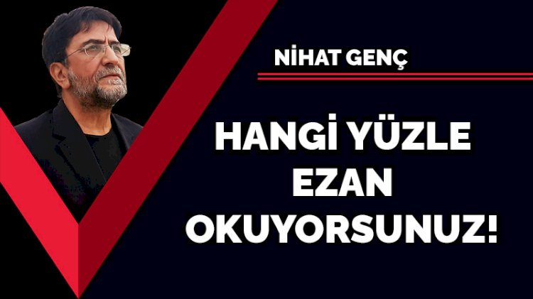 Hangi yüzle ezan okuyorsunuz?