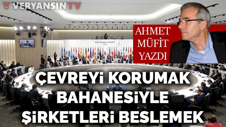 Çevreyi korumak bahanesiyle şirketleri beslemek