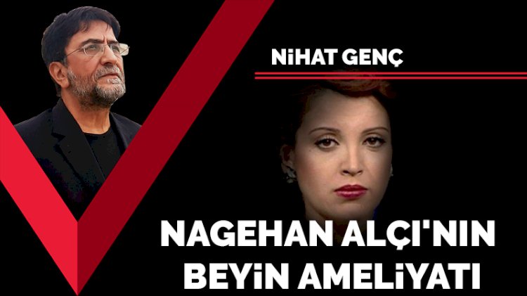 Nagehan Alçı'nın beyin ameliyatı