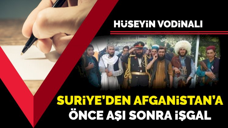Suriye'den Afganistan'a... Önce aşı sonra işgal