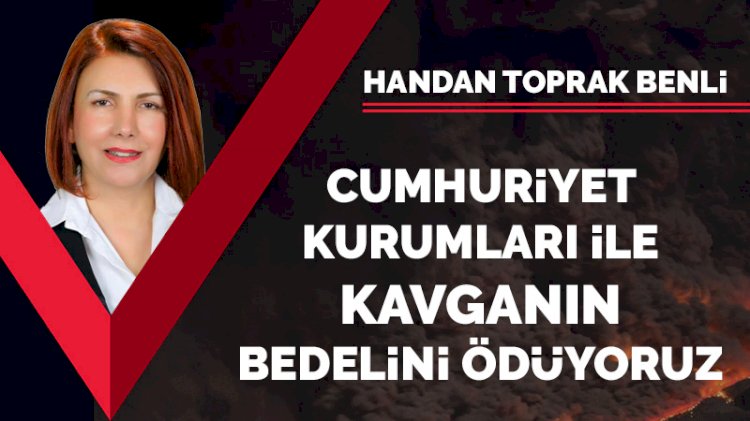 Cumhuriyetin kurumları ile kavganın bedelini ödüyoruz