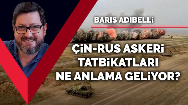Çin-Rus askeri tatbikatları ne anlama geliyor?