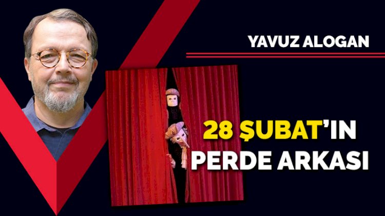28 Şubat’ın perde arkası