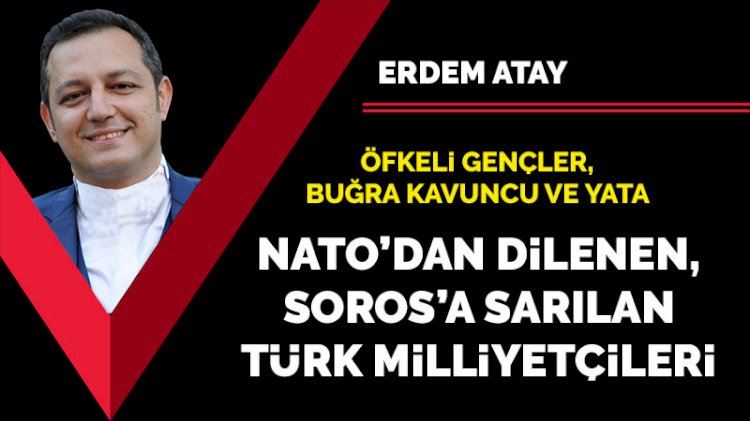 NATO’dan dilenen, Soros’a sarılan Türk milliyetçileri