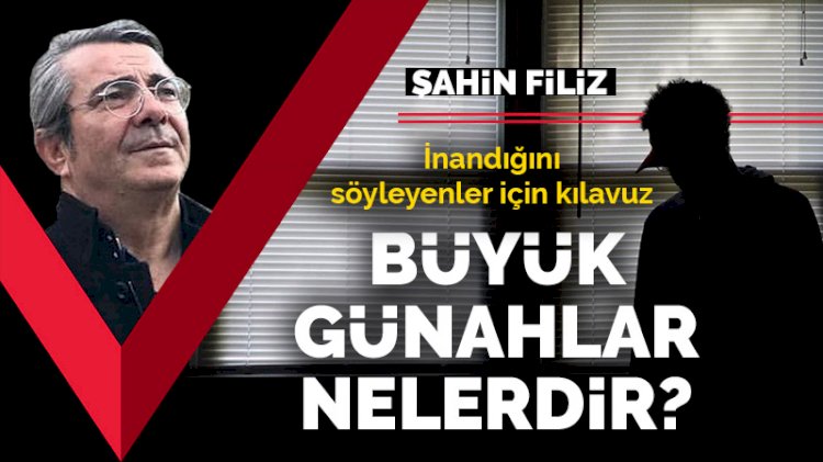Büyük günahlar nelerdir? İnandığını söyleyenler için kılavuz