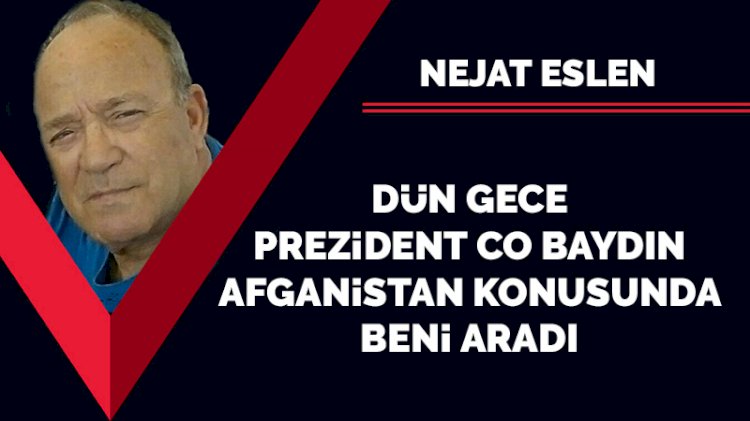 Dün gece Prezident Co Baydın Afganistan konusunda beni aradı