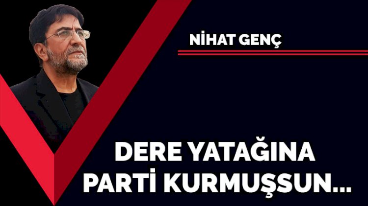 Dere yatağına parti kurmuşsun...