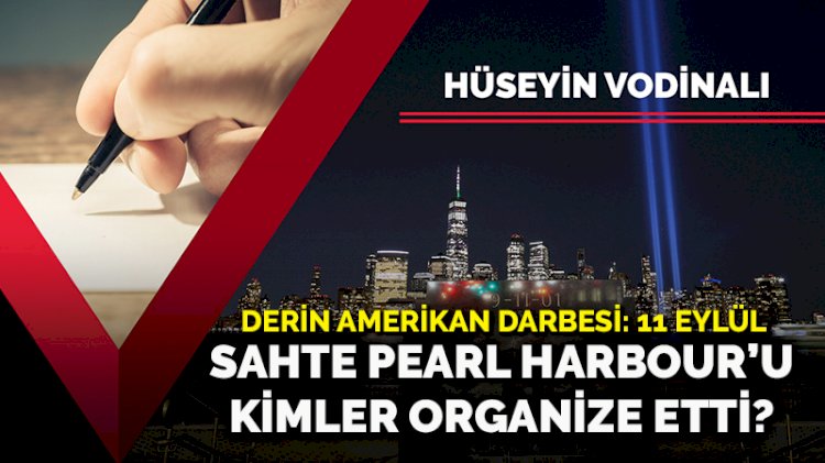 Derin Amerikan darbesi: 11 Eylül... Sahte Pearl Harbour’u kimler organize etti?