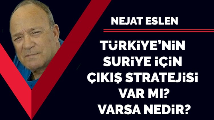 Türkiye’nin Suriye için çıkış stratejisi var mı? Varsa nedir?