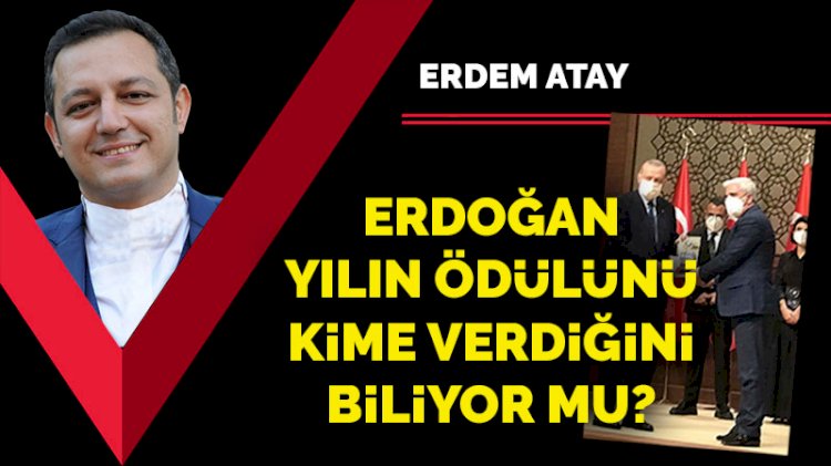 Erdoğan, Yılın Ödülünü kime verdiğini biliyor mu?
