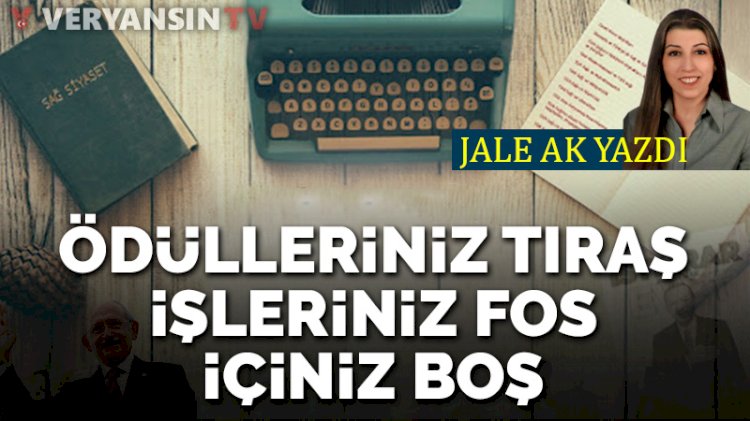 Ödülleriniz tıraş, işleriniz fos, içiniz boş