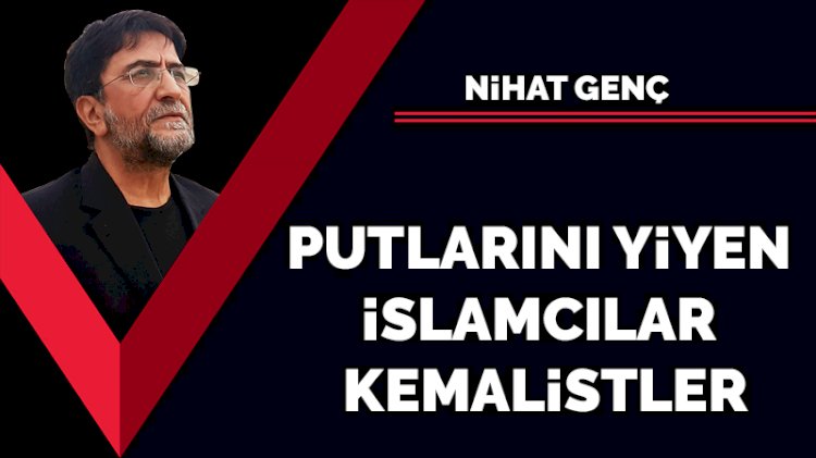 Putlarını yiyen İslamcılar Kemalistler