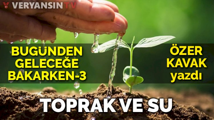 Bugünden geleceğe bakarken – 3 Toprak ve su