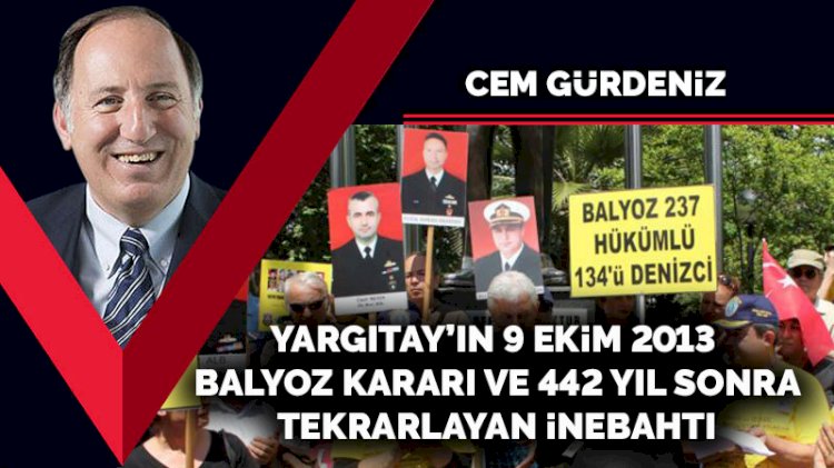 Yargıtay’ın 9 Ekim 2013 Balyoz kararı ve 442 yıl sonra tekrarlayan İnebahtı