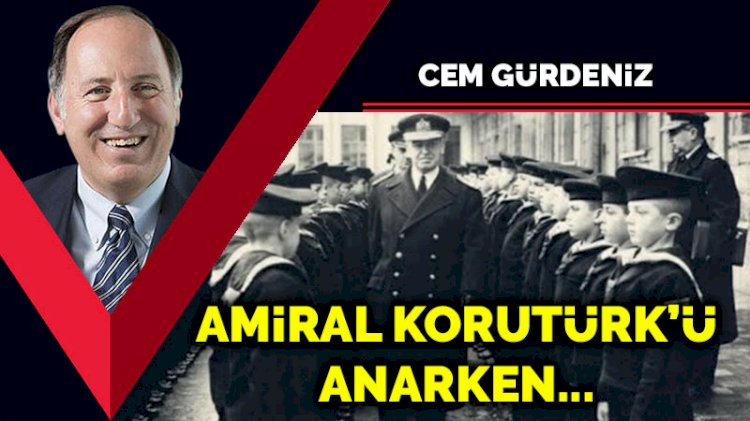 Amiral Fahri Korutürk’ü anarken…