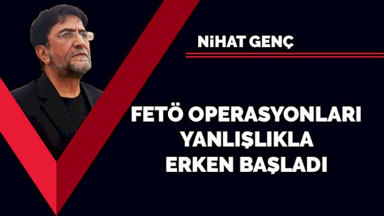 FETÖ operasyonları yanlışlıkla erken başladı