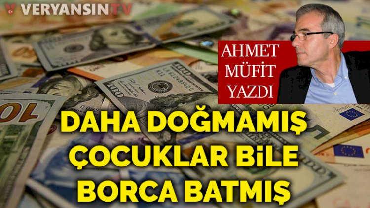Daha doğmamış çocuklar bile borca batmış