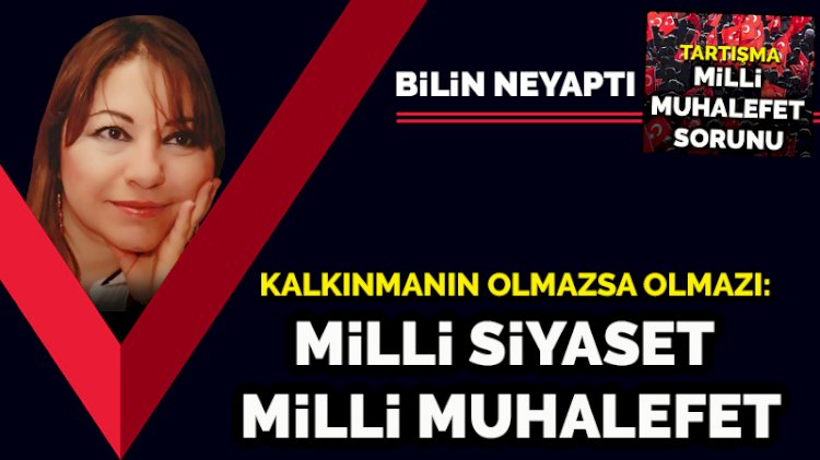 Kalkınmanın olmazsa olmazı: Milli Siyaset-Milli Muhalefet