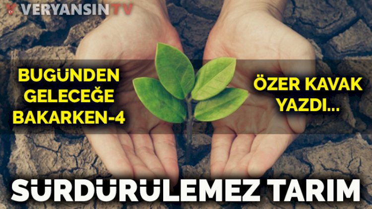 Bugünden geleceğe bakarken -4: Sürdürülemez tarım