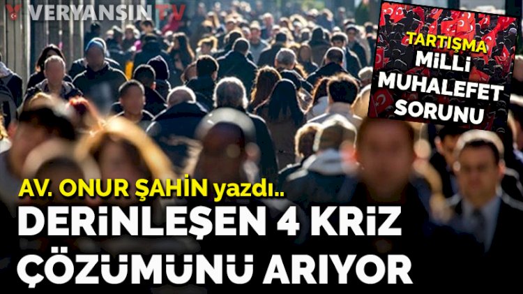 Derinleşen 4 kriz çözümünü arıyor