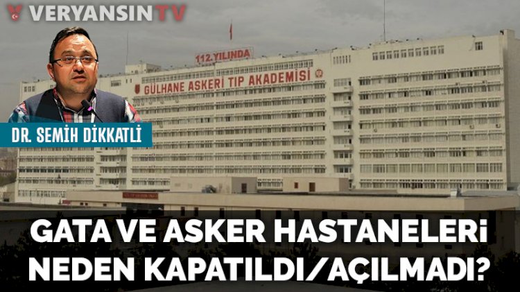 GATA ve asker hastaneleri neden kapatıldı/ açılmadı?