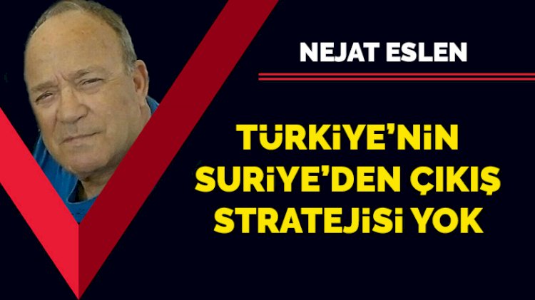 Türkiye’nin Suriye’den çıkış stratejisi yok
