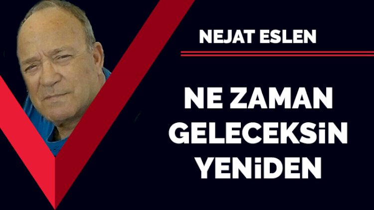 Ne zaman geleceksin yeniden