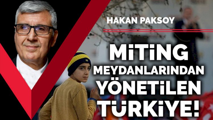 Miting meydanlarından yönetilen Türkiye!