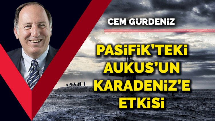 Pasifik’teki AUKUS’un Karadeniz’e etkisi