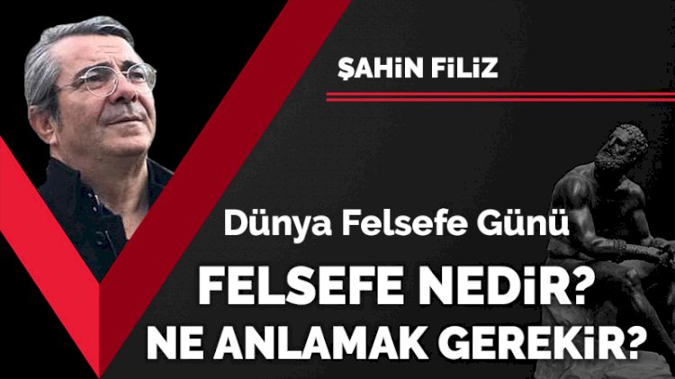 Dünya Felsefe Günü anısına... Felsefe nedir? Ne anlamak gerekir?