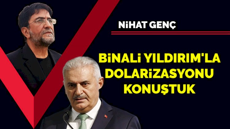 Binali Yıldırım'la dolarizasyonu konuştuk