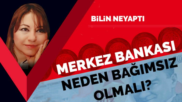 Merkez Bankası neden bağımsız olmalı?