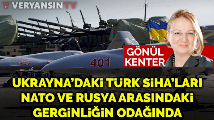Ukrayna'daki Türk SİHA'ları NATO ve Rusya arasındaki gerginliğin odağında