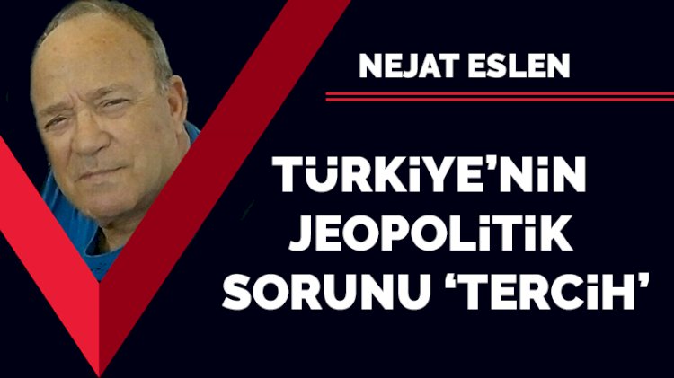 Türkiye'nin jeopolitik sorunu 'tercih'