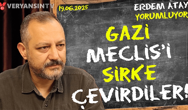 Gazi Meclis’i sirke çevirdiler… Erdem Atay gündemi yorumluyor