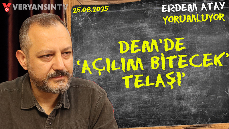 DEM’de ‘açılım bitecek’ telaşı: Erdem Atay gündemi yorumluyor